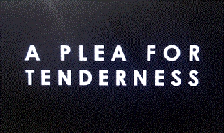 A PLEA FOR TENDERNESS