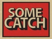 'SOME CATCH'