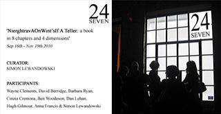 Simon Lewandowski / Wayne Clements, David Berridge, Barbara Ryan, Cinzia Cremona, Ben Woodeson, Dan Lehan, Hugh Gilmour, - 24 SEVEN CURATORS' PROJECT / 'NierghtravAOnWint’sIf A Teller'